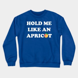 Hold Me Like an Apricot Crewneck Sweatshirt